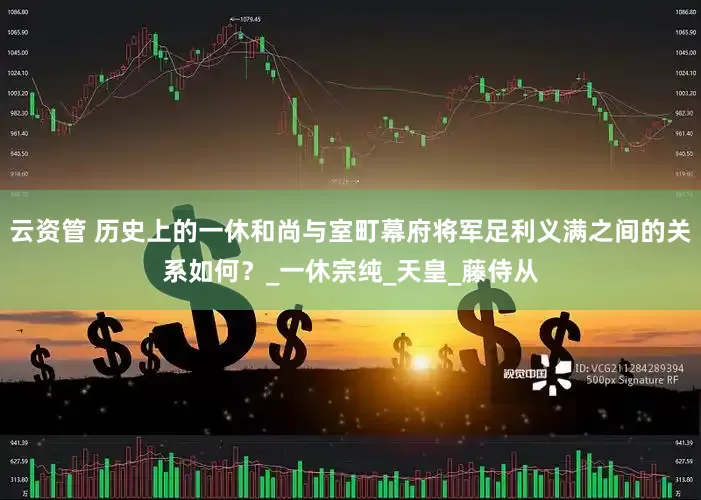 云资管 历史上的一休和尚与室町幕府将军足利义满之间的关系如何？_一休宗纯_天皇_藤侍从