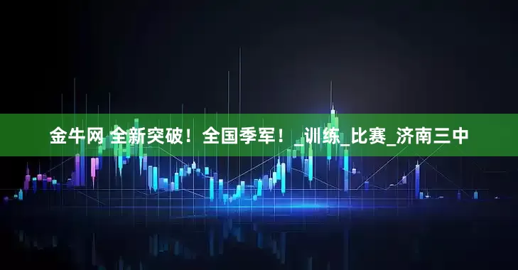 金牛网 全新突破！全国季军！_训练_比赛_济南三中